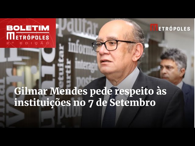 Gilmar Mendes pede respeito às instituições no 7 de Setembro | Boletim Metrópoles 2º