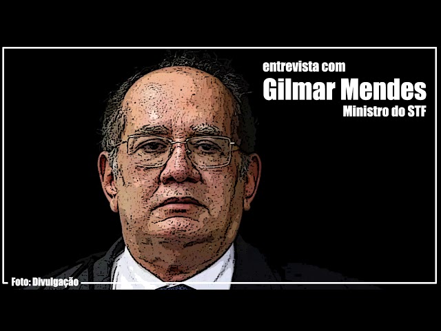 Entrevista com o Gilmar Mendes, ministro do STF